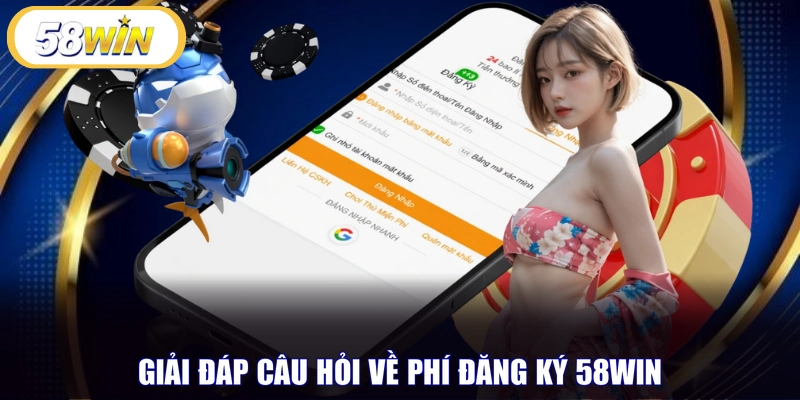 Giải đáp câu hỏi về phí đăng ký 58WIN